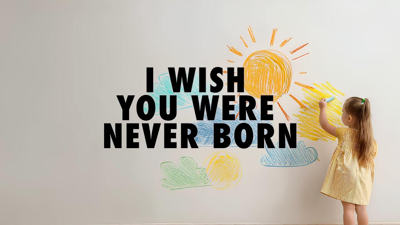 I Wish You Were Never Born